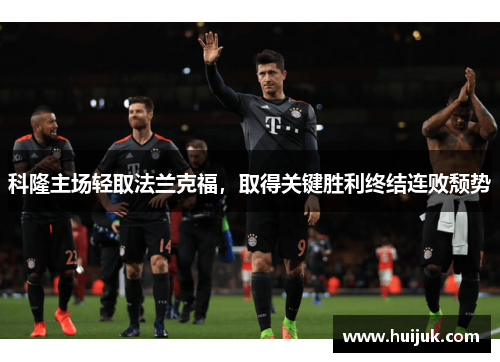 科隆主场轻取法兰克福，取得关键胜利终结连败颓势
